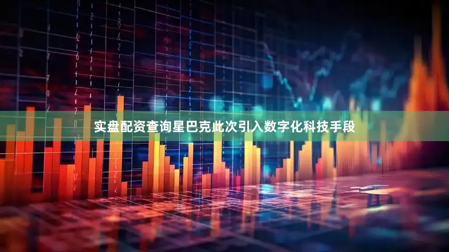 实盘配资查询星巴克此次引入数字化科技手段