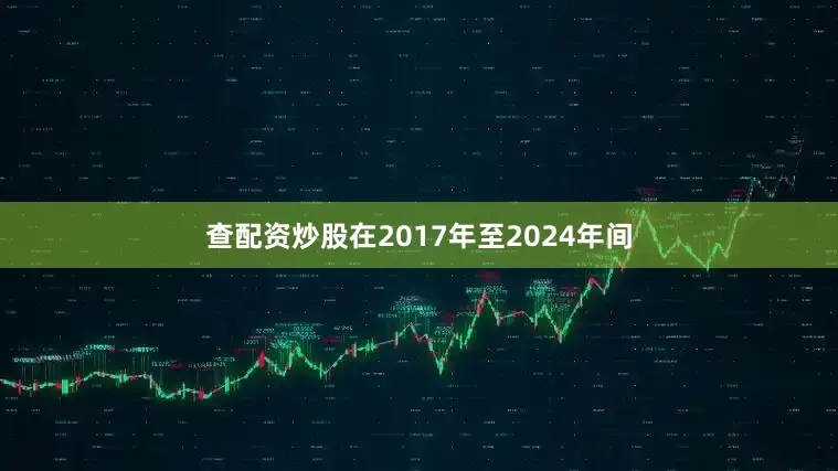 查配资炒股在2017年至2024年间