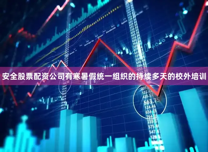 安全股票配资公司有寒暑假统一组织的持续多天的校外培训