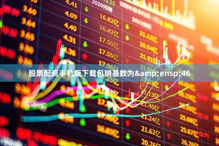 股票配资手机版下载包销基数为&ensp;46