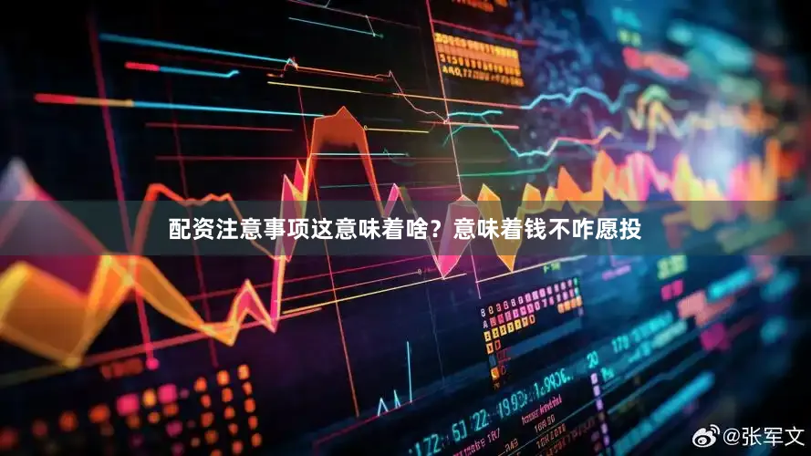 配资注意事项这意味着啥？意味着钱不咋愿投