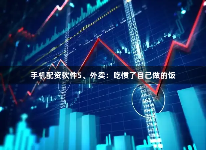 手机配资软件5、外卖：吃惯了自己做的饭