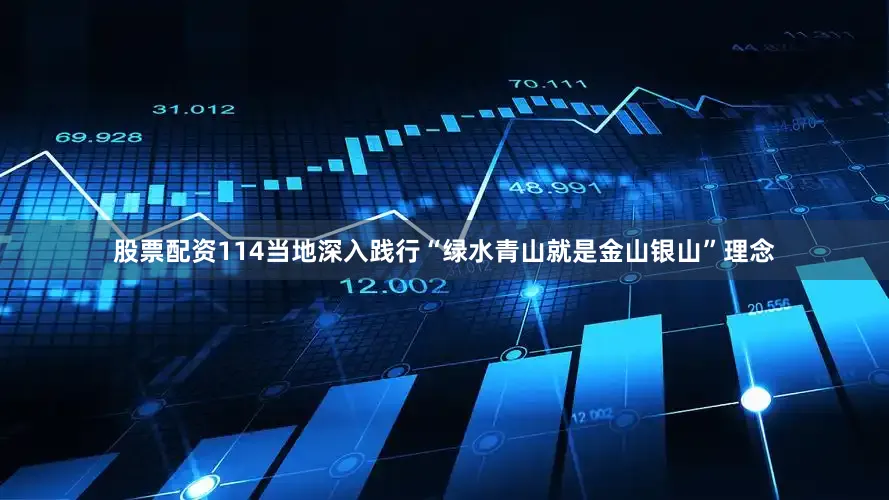 股票配资114当地深入践行“绿水青山就是金山银山”理念
