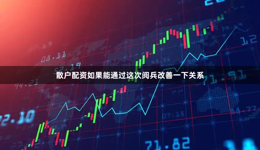 散户配资如果能通过这次阅兵改善一下关系