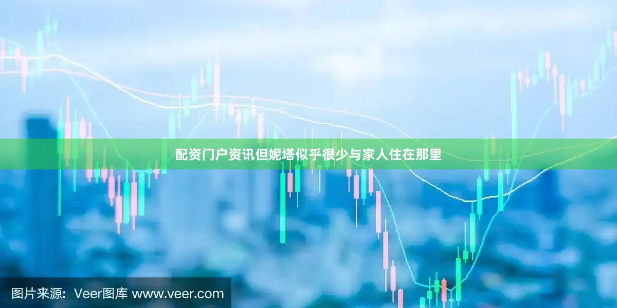配资门户资讯但妮塔似乎很少与家人住在那里